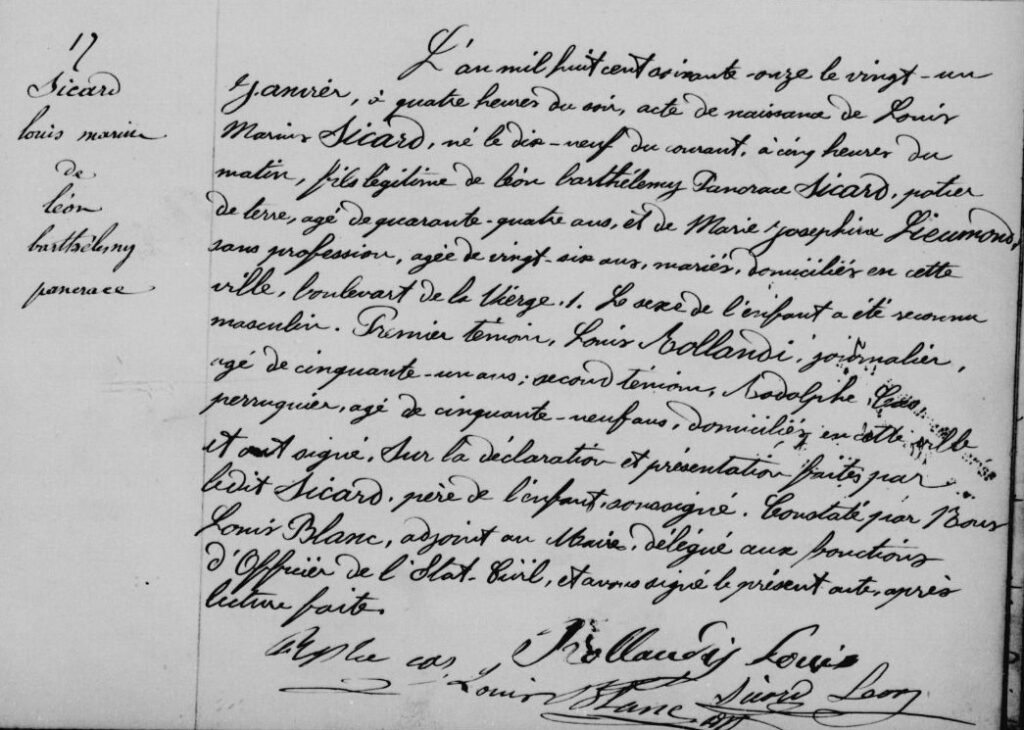 Ecriture manuscrite : "L'an mil huit cent soixante onze le vint-un janvier, à quatre heures du soir, acte de naissance de Louis Marius Sicard, né le dix-neuf du courant, à cinq heures du matin, fils légitime de Léon Barthélemy Pancrace Sicard, potier de terre, agé de quarante-quatre ans, et de marie Joséphine Leumond, sans profession agée de vingt-six ans, mariés, domiciliés en cette ville, boulevard de la Vierge 1. Le sexe de l'enfant a été reconnu masculin. Premier témoin, Louis Rollandi, journalier, agé de cinquante-un ans ; second témoin, Rodolphe Cas, perruquier, agé de cinquante-neuf ans, domiciliés en cette ville et ont signé. Sur la déclaration et présentation faites par ledit Sicard père de l'enfant, soussigné. Constaté par nous Louis Blanc, adjoint au Maire, délégué aux fonctions d'Officier de l'état civil, et avons signé le présent acte après lecture faite." Signatures en bas de page - Agrandir l'image, fenêtre modale